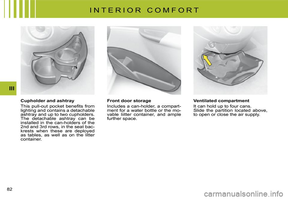 Citroen C8 2008 1.G Manual PDF �8�2� III
Cupholder and ashtray 
�T�h�i�s�  �p�u�l�l�-�o�u�t�  �p�o�c�k�e�t�  �b�e�n�e�i�t�s�  �f�r�o�m�  
�l�i�g�h�t�i�n�g� �a�n�d� �c�o�n�t�a�i�n�s� �a� �d�e�t�a�c�h�a�b�l�e� 
�a�s�h�t�r�a�y� �a�n�d