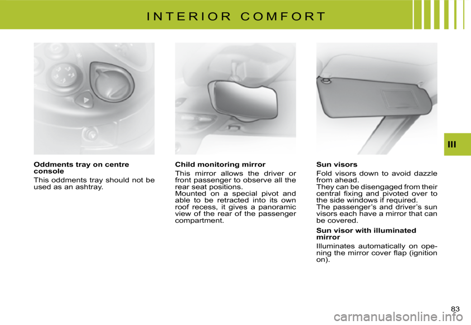 Citroen C8 2008 1.G Manual PDF �8�3� 
III
Oddments tray on centre  
console 
�T�h�i�s� �o�d�d�m�e�n�t�s� �t�r�a�y� �s�h�o�u�l�d� �n�o�t� �b�e�  
�u�s�e�d� �a�s� �a�n� �a�s�h�t�r�a�y�. Child monitoring mirror 
�T�h�i�s�  �m�i�r�r�o�