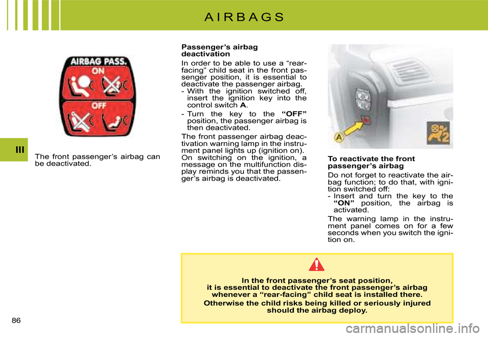 Citroen C8 2008 1.G Owners Manual  III
To reactivate the front  
passenger’s airbag 
�D�o� �n�o�t� �f�o�r�g�e�t� �t�o� �r�e�a�c�t�i�v�a�t�e� �t�h�e� �a�i�r-
�b�a�g�  �f�u�n�c�t�i�o�n�;�  �t�o�  �d�o�  �t�h�a�t�,�  �w�i�t�h�  �i�g�