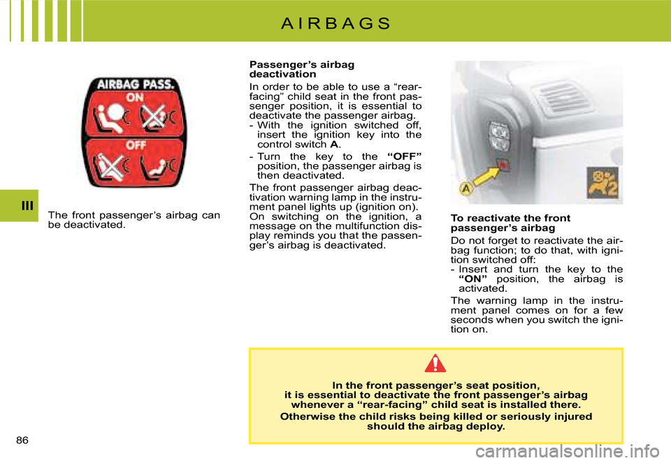 Citroen C8 2008 1.G Manual Online  III
To reactivate the front  
passenger’s airbag 
�D�o� �n�o�t� �f�o�r�g�e�t� �t�o� �r�e�a�c�t�i�v�a�t�e� �t�h�e� �a�i�r-
�b�a�g�  �f�u�n�c�t�i�o�n�;�  �t�o�  �d�o�  �t�h�a�t�,�  �w�i�t�h�  �i�g�
