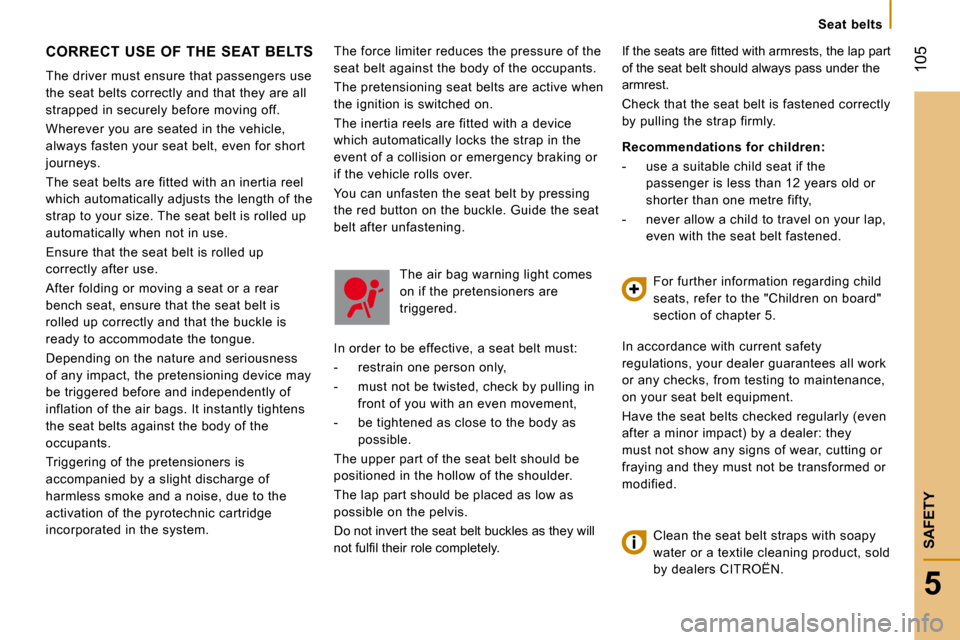Citroen JUMPER DAG 2008 2.G Owners Manual  105
5
SAFETY
   Seat  belts   
 The force limiter reduces the pressure of the  
seat belt against the body of the occupants.  
 The pretensioning seat belts are active when  
the ignition is switched