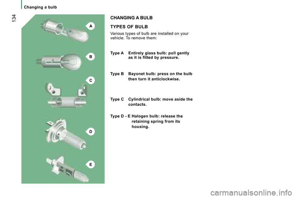 Citroen JUMPER DAG 2008 2.G Owners Manual A
B
C
D
E
 134
   Changing  a  bulb     TYPES  OF  BULB  
 Various types of bulb are installed on your  
vehicle. To remove them: 
 CHANGING A BULB 
  
Type A   Entirely glass bulb: pull gently 
as it