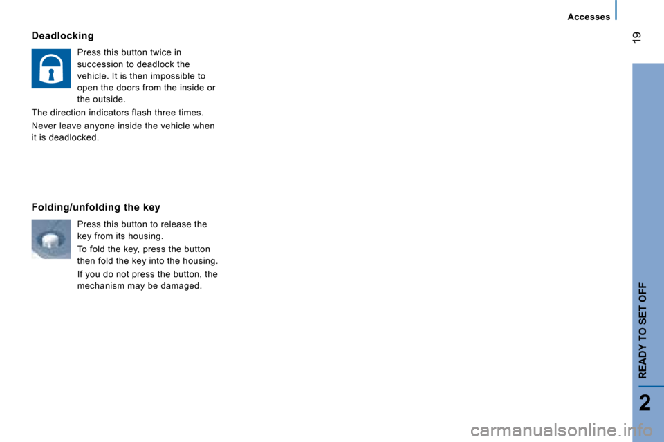 Citroen JUMPER DAG 2008 2.G Owners Manual 19
2
READY TO SET OFF
  Deadlocking   Press this button twice in  
succession to deadlock the 
vehicle. It is then impossible to 
open the doors from the inside or 
the outside. 
 The direction indica