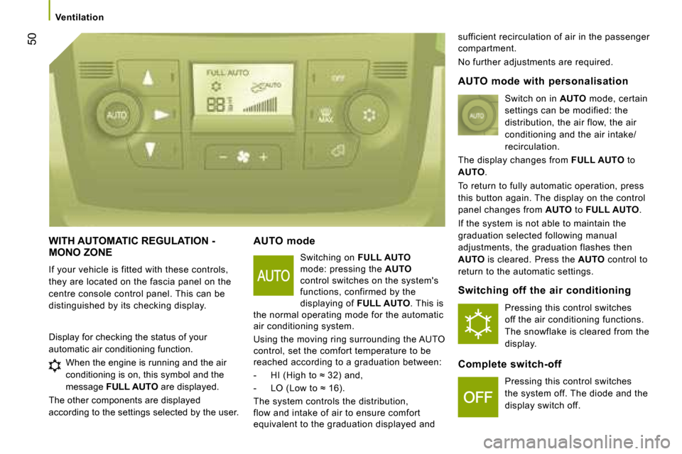 Citroen JUMPER DAG 2008 2.G Owners Manual 50
 WITH AUTOMATIC REGULATION - MONO ZONE 
 If your vehicle is fitted with these controls,  
they are located on the fascia panel on the 
centre console control panel. This can be 
distinguished by it