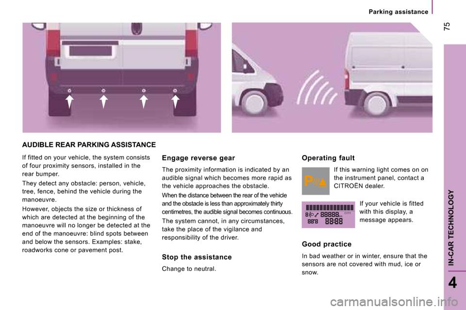 Citroen JUMPER DAG 2008 2.G Owners Manual kmC I T Y
   Parking  assistance   
 75
4
IN-CAR TECHNOLOGY
 AUDIBLE REAR PARKING ASSISTANCE 
 If fitted on your vehicle, the system consists  
of four proximity sensors, installed in the 
rear bumper