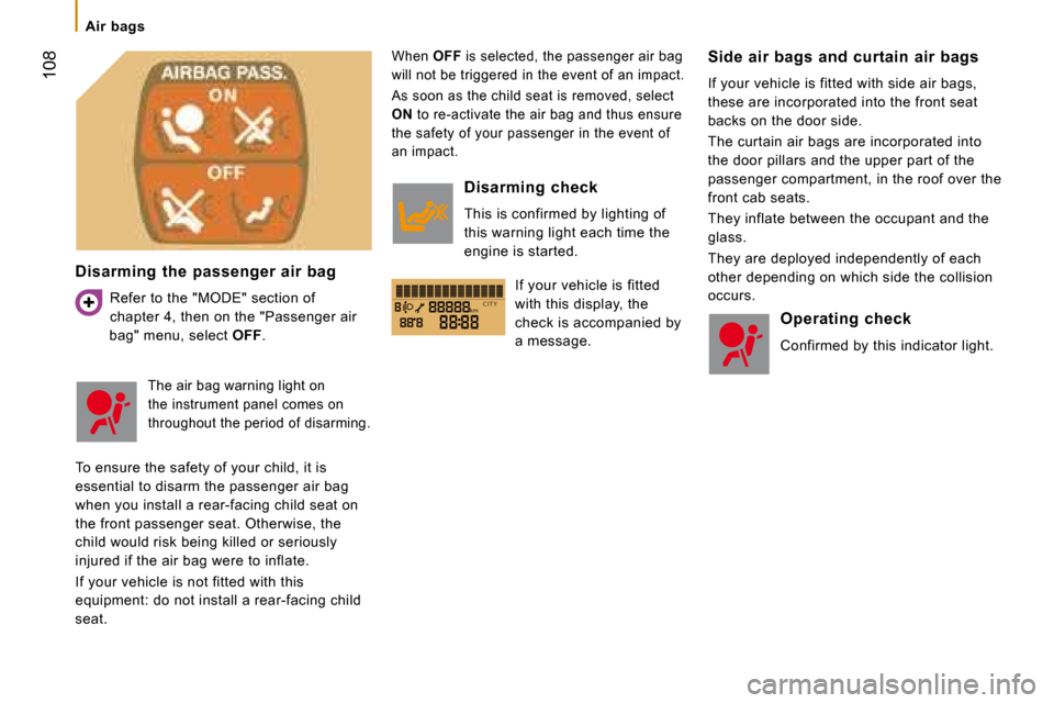 Citroen JUMPER 2008 2.G Owners Manual kmC I T Y
 108
  Disarming  the  passenger  air  bag  Refer to the "MODE" section of  
chapter 4, then on the "Passenger air 
bag" menu, select   OFF . 
 When   OFF  is selected, the passenger air bag