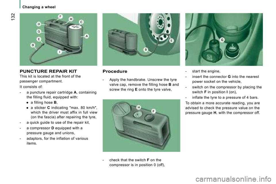 Citroen JUMPER 2008 2.G Owners Manual  132
 PUNCTURE REPAIR KIT 
 This kit is located at the front of the  
passenger compartment.  
 It consists of: 
   -   a puncture repair cartridge  A , containing 
the filling fluid, equipped with: 
