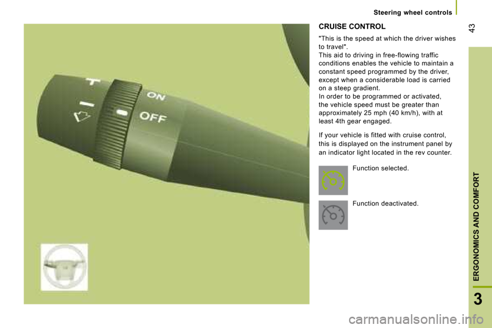 Citroen JUMPER 2008 2.G Service Manual 43
3
ERGONOMICS AND COMFORT
   Steering  wheel  controls   
 CRUISE CONTROL  
 "This is the speed at which the driver wishes  
to travel". 
 This aid to driving in free-flowing traffic 
conditions ena