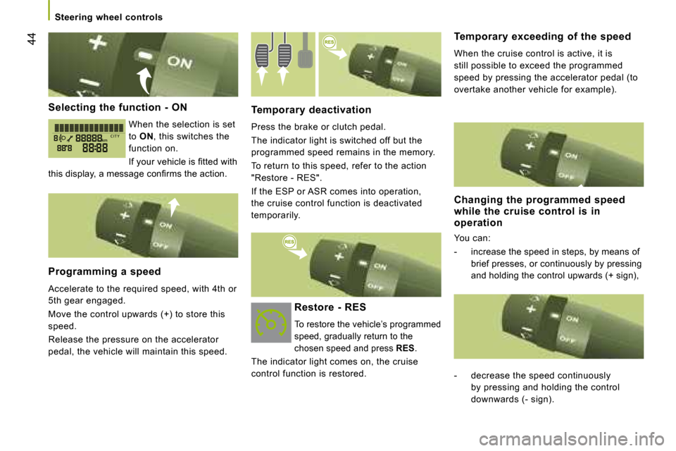 Citroen JUMPER 2008 2.G Service Manual 44
      Steering  wheel  controls      
  Selecting  the  function  -  ON   When the selection is set  
to  ON  , this switches the 
function on.  
� �I�f� �y�o�u�r� �v�e�h�i�c�l�e� �i�s� �ﬁ� �t�t�