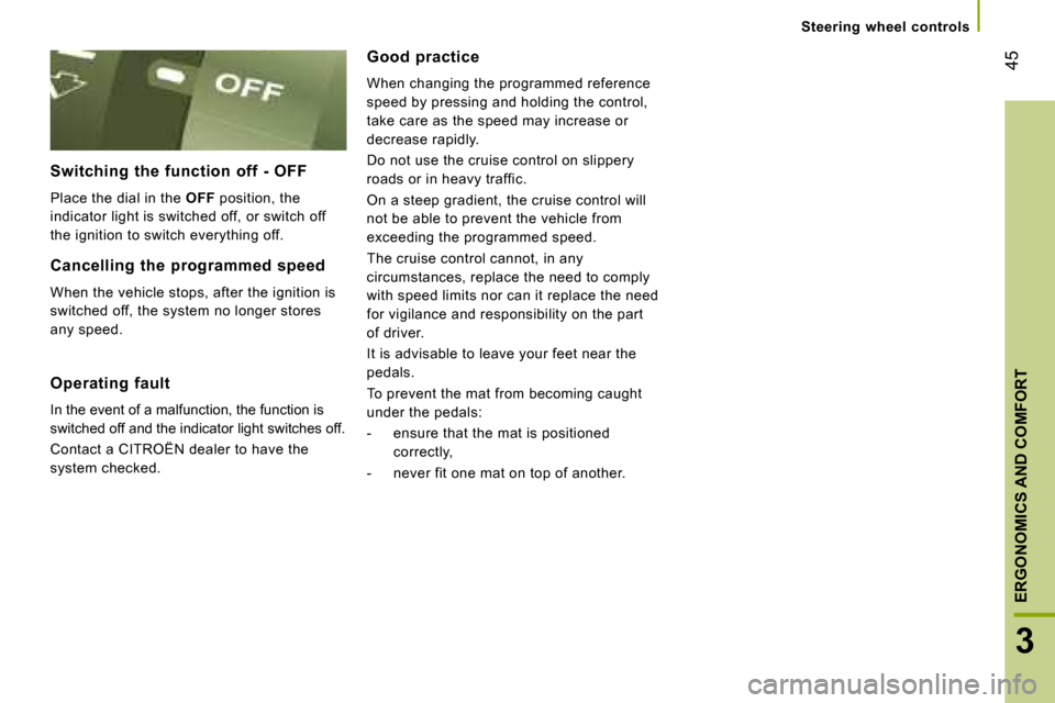 Citroen JUMPER 2008 2.G Owners Manual 45
3
ERGONOMICS AND COMFORT
   Steering  wheel  controls   
  Cancelling  the  programmed  speed  
 When the vehicle stops, after the ignition is  
switched off, the system no longer stores 
any speed