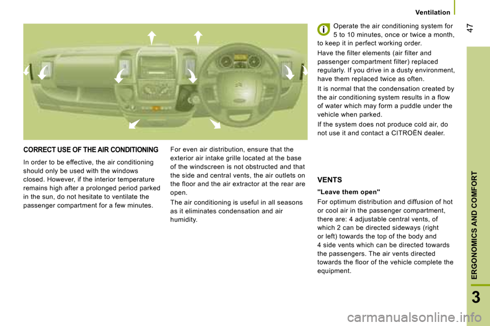 Citroen JUMPER 2008 2.G Service Manual 47
3
ERGONOMICS AND COMFORT
   Ventilation   
 CORRECT USE OF THE AIR CONDITIONING 
 In order to be effective, the air conditioning  
should only be used with the windows 
closed. However, if the inte
