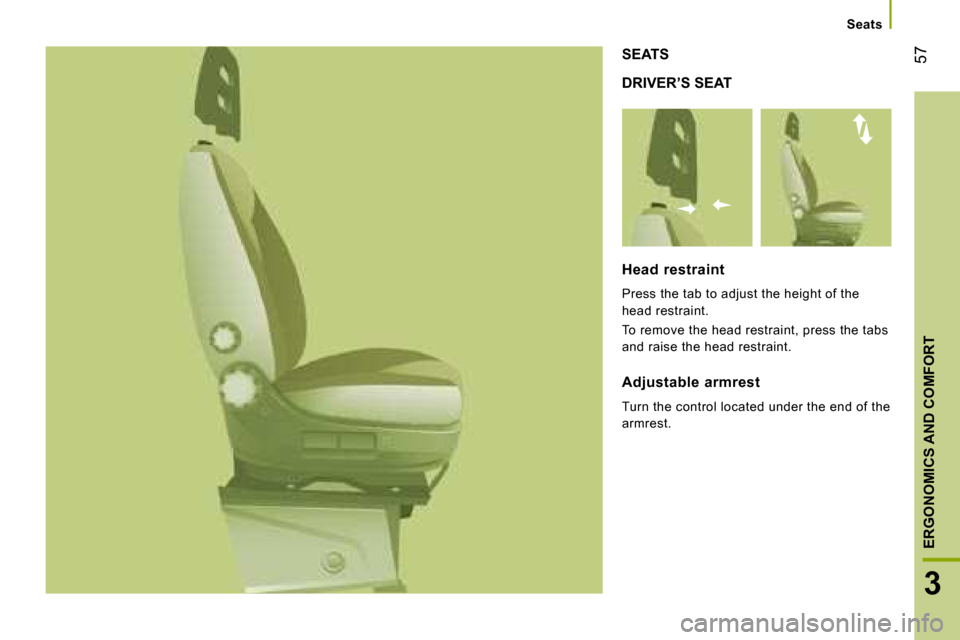 Citroen JUMPER 2008 2.G Workshop Manual 57
3
ERGONOMICS AND COMFORT
 DRIVER’S SEAT 
 SEATS 
  Head  restraint  
 Press the tab to adjust the height of the  
head restraint.    
 To remove the head restraint, press the tabs  
and raise the