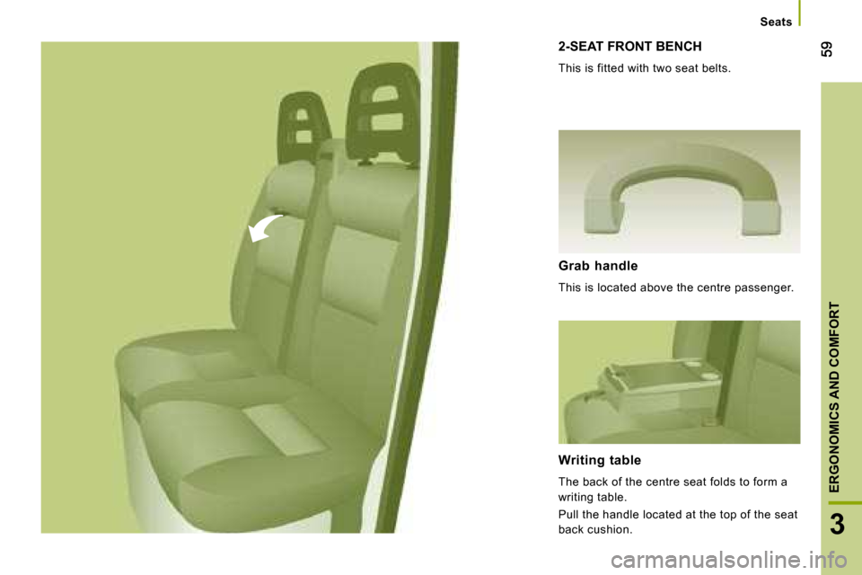 Citroen JUMPER 2008 2.G Workshop Manual 3
ERGONOMICS AND COMFORT
 2-SEAT FRONT BENCH 
 This is fitted with two seat belts.  
  Grab  handle  
 This is located above the centre passenger.   
  Writing  table  
 The back of the centre seat fo