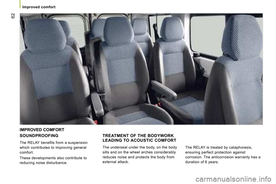 Citroen JUMPER 2008 2.G Owners Manual 62
   Improved  comfort   
  SOUNDPROOFING  
 The RELAY benefits from a suspension  
which contributes to improving general 
comfort.  
These developments also contribute to  
reducing noise disturban