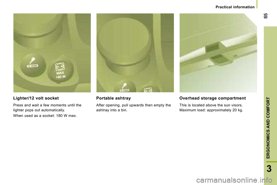 Citroen JUMPER 2008 2.G Repair Manual 3
ERGONOMICS AND COMFORT
  Lighter/12  volt  socket  
 Press and wait a few moments until the  
lighter pops out automatically.  
 When used as a socket: 180 W max.    Portable  ashtray  
 After openi