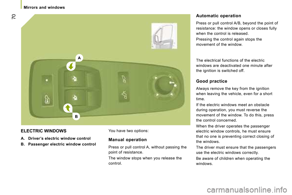 Citroen JUMPER 2008 2.G Repair Manual A
B
70
 ELECTRIC WINDOWS 
   
A.     Driver ’s electric window control   
  
B.     Passenger electric window control     You have two options:    Automatic  operation  
 Press or pull control A/B, 