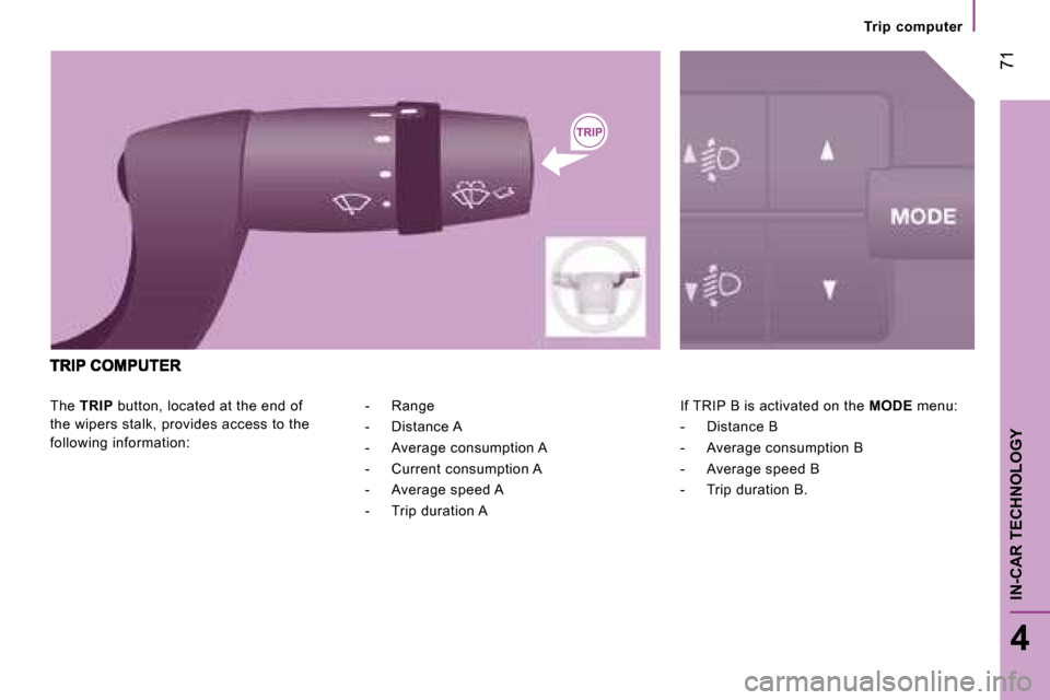 Citroen JUMPER 2008 2.G Owners Manual  71
4
IN-CAR TECHNOLOGY
   Trip  computer   
 The   TRIP   button, located at the end of 
the wipers stalk, provides access to the  
following information:   If TRIP B is activated on the  
MODE  menu