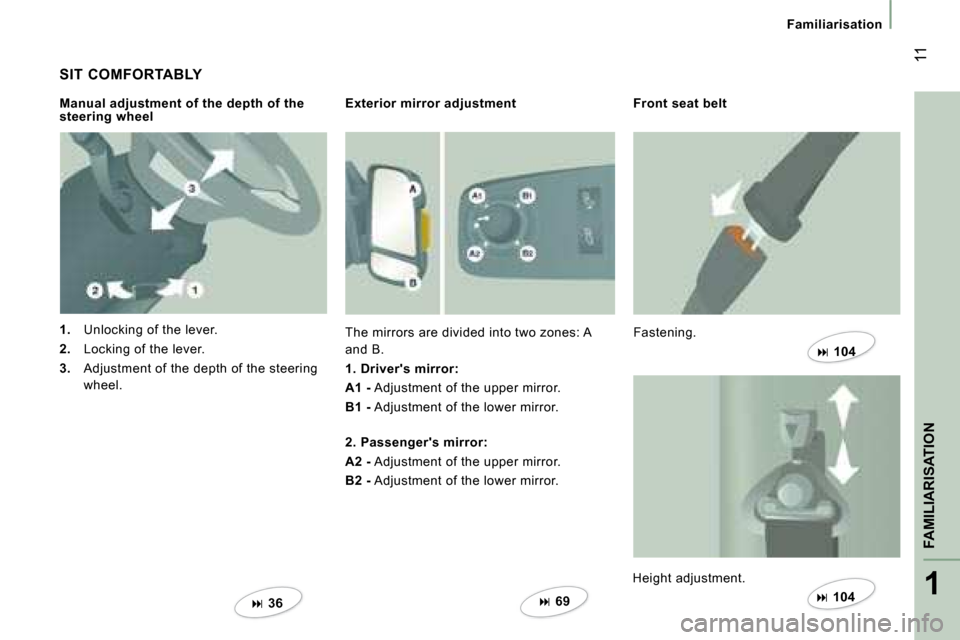 Citroen JUMPER 2008 2.G Owners Manual 1
 11
Familiarisation
  SIT  COMFORTABLY  
   
1.    Unlocking of the lever. 
  
2.    Locking of the lever. 
  
3.    Adjustment of the depth of the steering 
wheel.  
  Manual adjustment of the dept