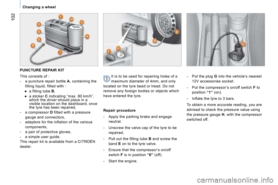 Citroen NEMO DAG 2008 1.G Owners Manual 102
Changing a wheel   
PUNCTURE REPAIR KIT  
  This consists of : 
   -  a puncture repair bottle A, containing the 
filling liquid, fitted with :  
� � � 