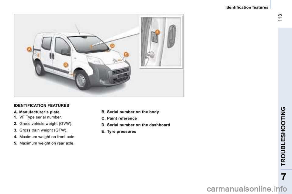 Citroen NEMO DAG 2008 1.G Owners Manual 113
7
TROUBLESHOOTING
 Identification features 
   IDENTIFICATION FEATURES 
  
A. Manufacturer ’s plate   
   
1.    VF Type serial number. 
  
2.   
Gross vehicle weight (GVW). 
3.   Gross train we