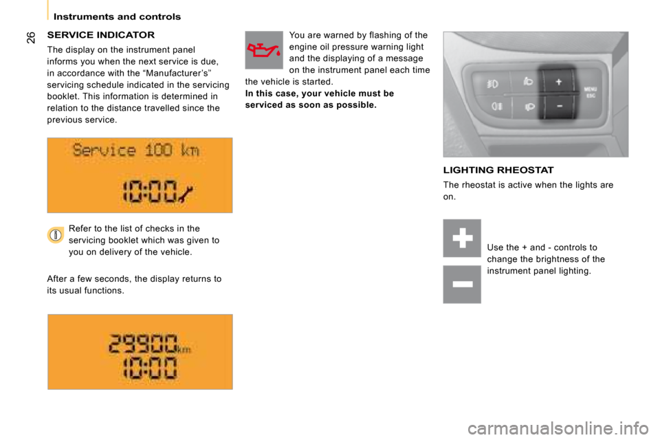 Citroen NEMO DAG 2008 1.G Owners Guide 26
Instruments and controls
SERVICE INDICATOR
The display on the instrument panel
informs you when the next service is due,
in accordance with the “Manufacturer ’s”
servicing schedule Citroen NEMO DAG 2008 1.G Owners Guide 26
Instruments and controls
SERVICE INDICATOR
The display on the instrument panel
informs you when the next service is due,
in accordance with the “Manufacturer ’s”
servicing schedule