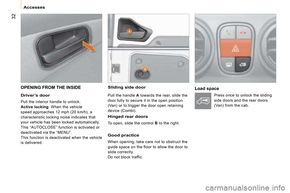 Citroen NEMO DAG 2008 1.G Owners Manual 32
Accesses
 Sliding side door 
  Good practice 
 When opening, take care not to obstruct the  
guide space on the floor to allow the door to 
slide correctly. 
   Do not block traffic.   
 OPENING FR