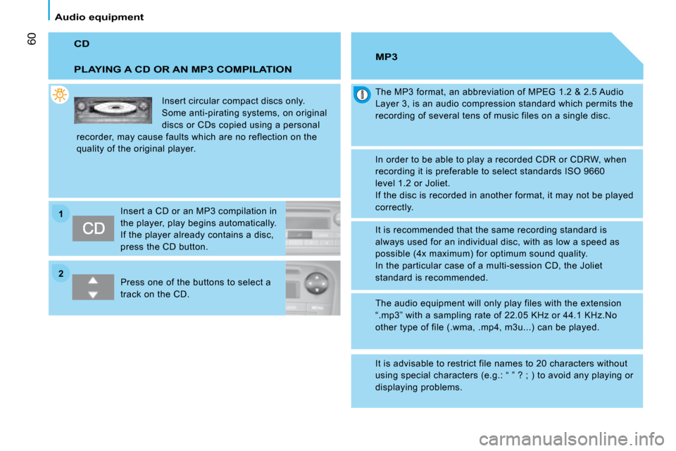Citroen NEMO DAG 2008 1.G Repair Manual 22
11
60
     Audio equipment   
 CD 
  PLAYING A CD OR AN MP3 COMPILATION 
 Insert circular compact discs only.  
Some anti-pirating systems, on original 
discs or CDs copied using a personal 
record