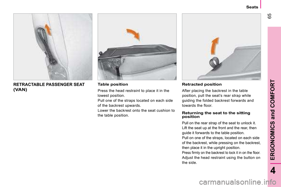 Citroen NEMO DAG 2008 1.G Manual PDF 65
4
ERGONOMICS and COMFORT
Seats
RETRACTABLE PASSENGER SEAT
(VAN)
Table position
Press the head restraint to place it in the
lowest position.
Pull one of the straps located on each sid Citroen NEMO DAG 2008 1.G Manual PDF 65
4
ERGONOMICS and COMFORT
Seats
RETRACTABLE PASSENGER SEAT
(VAN)
Table position
Press the head restraint to place it in the
lowest position.
Pull one of the straps located on each sid
