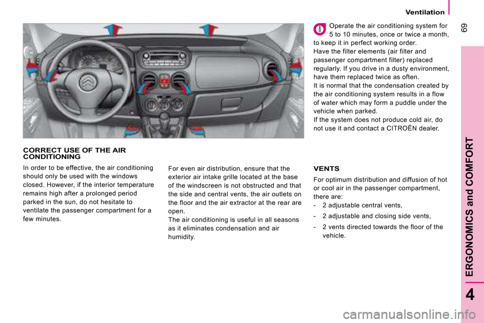 Citroen NEMO DAG 2008 1.G Manual PDF 69
4
ERGONOMICS and COMFORT
Ventilation
CORRECT USE OF THE AIR CONDITIONING
In order to be effective, the air conditioning
should only be used with the windows
closed. However, if the interior t Citroen NEMO DAG 2008 1.G Manual PDF 69
4
ERGONOMICS and COMFORT
Ventilation
CORRECT USE OF THE AIR CONDITIONING
In order to be effective, the air conditioning
should only be used with the windows
closed. However, if the interior t
