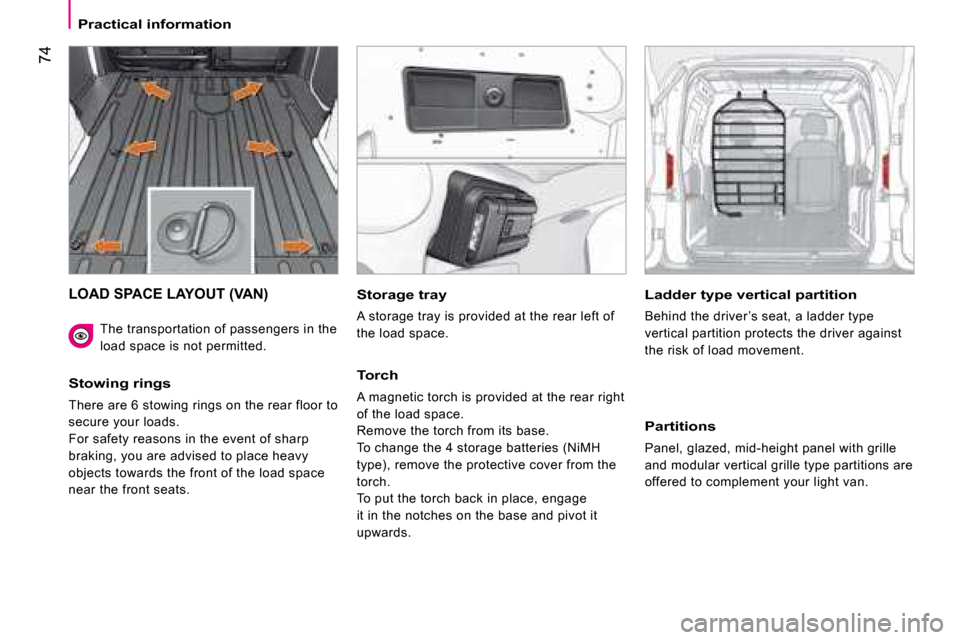 Citroen NEMO DAG 2008 1.G Manual PDF 74
Practical information
LOAD SPACE LAYOUT (VAN)
Stowing rings
There are 6 stowing rings on the rear floor to
secure your loads.
For safety reasons in the event of sharp
braking, you are a Citroen NEMO DAG 2008 1.G Manual PDF 74
Practical information
LOAD SPACE LAYOUT (VAN)
Stowing rings
There are 6 stowing rings on the rear floor to
secure your loads.
For safety reasons in the event of sharp
braking, you are a