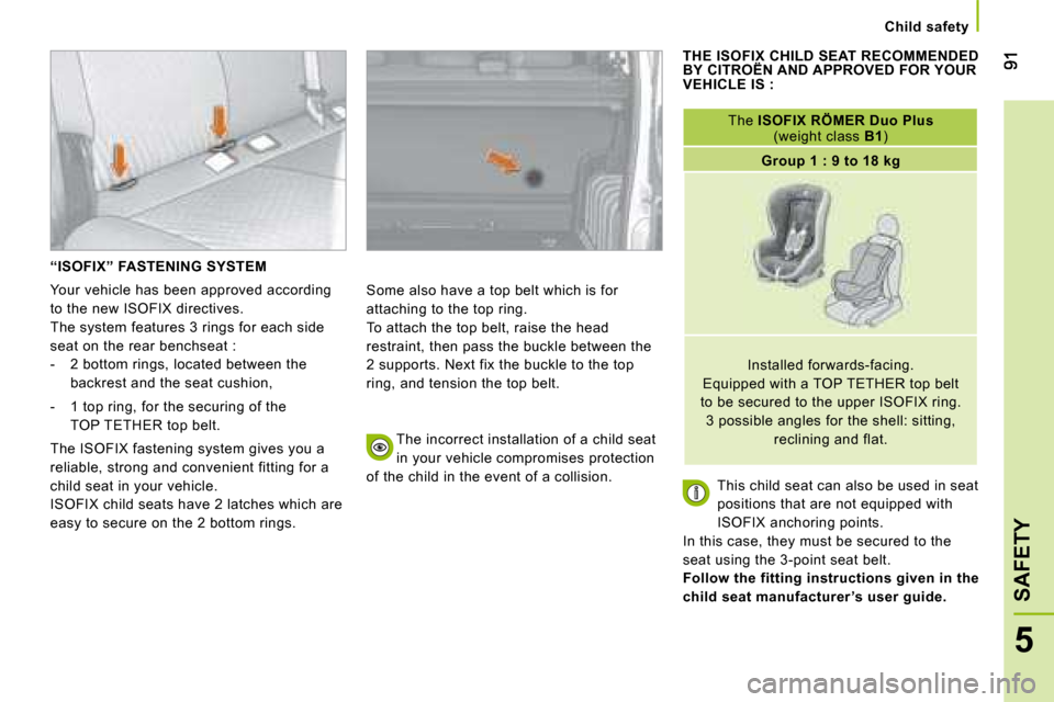 Citroen NEMO DAG 2008 1.G Owners Manual 5
SAFETY
Child safety
“ISOFIX” FASTENING SYSTEM
Your vehicle has been approved according
to the new ISOFIX directives.
The system features 3 rings for each side
seat on the rear benchseat : Citroen NEMO DAG 2008 1.G Owners Manual 5
SAFETY
Child safety
“ISOFIX” FASTENING SYSTEM
Your vehicle has been approved according
to the new ISOFIX directives.
The system features 3 rings for each side
seat on the rear benchseat :