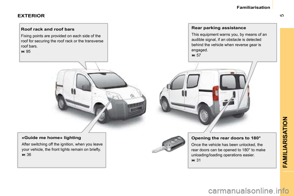 Citroen NEMO 2008 1.G Owners Manual 5
 Familiarisation 
FAMILIARISATION
 EXTERIOR  
  Roof rack and roof bars 
 Fixing points are provided on each side of the  
roof for securing the roof rack or the transverse 
roof bars. 
   
�   9