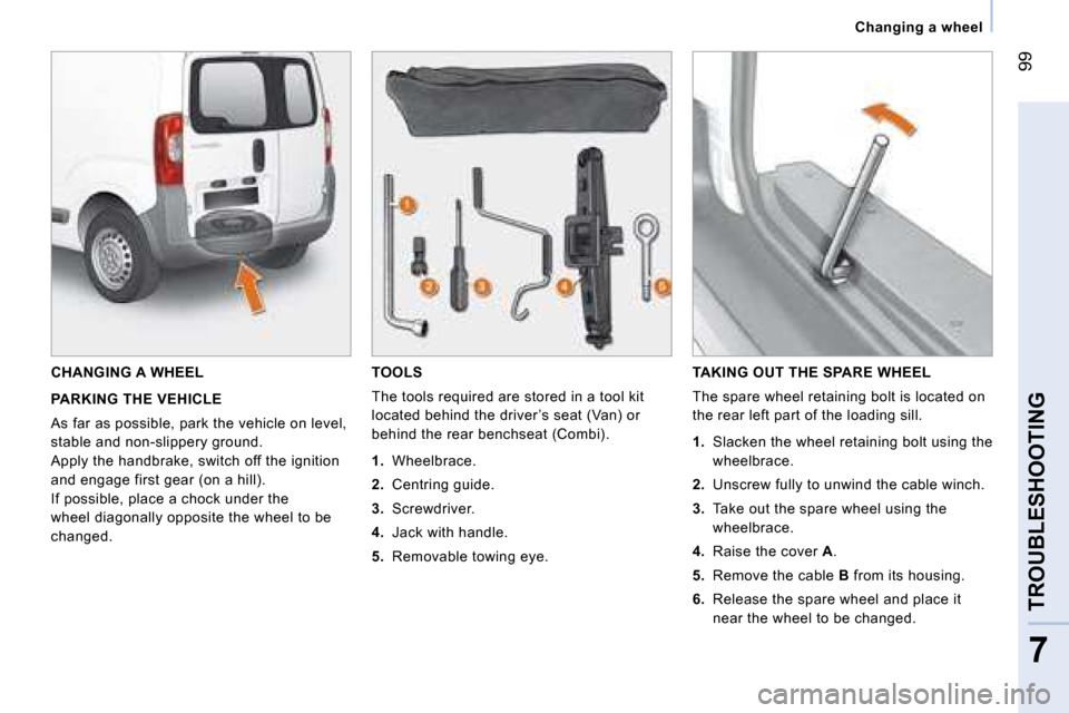 Citroen NEMO 2008 1.G Owners Manual 99
7
TROUBLESHOOTING
Changing a wheel
CHANGING A WHEEL
PARKING THE VEHICLE
As far as possible, park the vehicle on level,
stable and non-slippery ground.
Apply the handbrake, switch off th Citroen NEMO 2008 1.G Owners Manual 99
7
TROUBLESHOOTING
Changing a wheel
CHANGING A WHEEL
PARKING THE VEHICLE
As far as possible, park the vehicle on level,
stable and non-slippery ground.
Apply the handbrake, switch off th