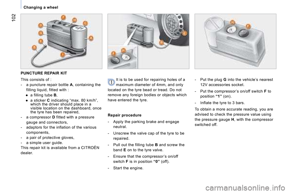 Citroen NEMO 2008 1.G Owners Manual 102
Changing a wheel   
PUNCTURE REPAIR KIT  
  This consists of : 
   -  a puncture repair bottle A, containing the 
filling liquid, fitted with :  
� � � 