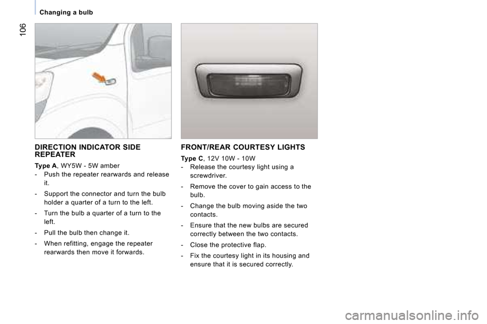 Citroen NEMO 2008 1.G Owners Manual 106
Changing a bulb   
  FRONT/REAR COURTESY LIGHTS 
  
Type C  , 12V 10W - 10W 
   -   Release the courtesy light using a  screwdriver. 
  -   Remove the cover to gain access to the  bulb. 
  -   Cha