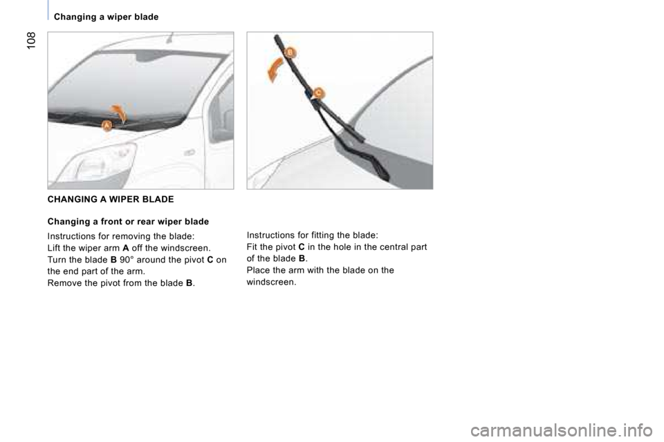 Citroen NEMO 2008 1.G Owners Manual 108
Changing a wiper blade   
   CHANGING A WIPER BLADE 
  Changing a front or rear wiper blade 
 Instructions for removing the blade:  
 Lift the wiper arm  A  off the windscreen. 
 Turn the blade   