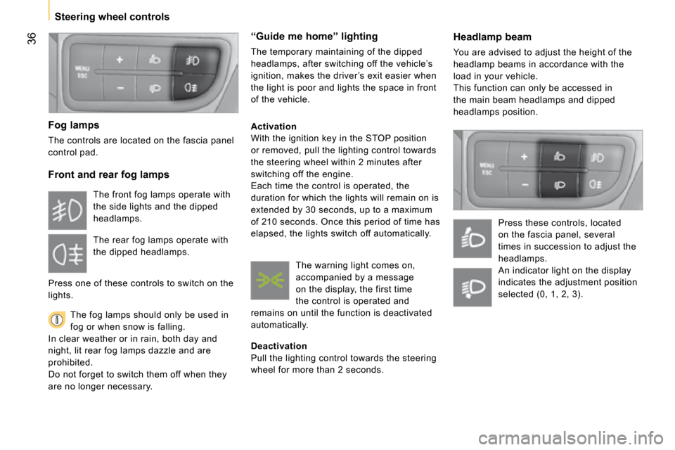 Citroen NEMO 2008 1.G Service Manual 36
Steering wheel controls
Headlamp beam
You are advised to adjust the height of the
headlamp beams in accordance with the
load in your vehicle.
This function can only be accessed in
the Citroen NEMO 2008 1.G Service Manual 36
Steering wheel controls
Headlamp beam
You are advised to adjust the height of the
headlamp beams in accordance with the
load in your vehicle.
This function can only be accessed in
the