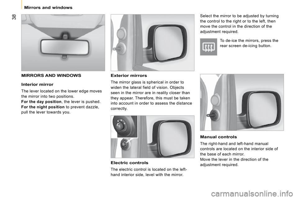 Citroen NEMO 2008 1.G Service Manual 38
Mirrors and windows
Interior mirror
The lever located on the lower edge moves
the mirror into two positions.
For the day position , the lever is pushed.
For the night position to Citroen NEMO 2008 1.G Service Manual 38
Mirrors and windows
Interior mirror
The lever located on the lower edge moves
the mirror into two positions.
For the day position , the lever is pushed.
For the night position to