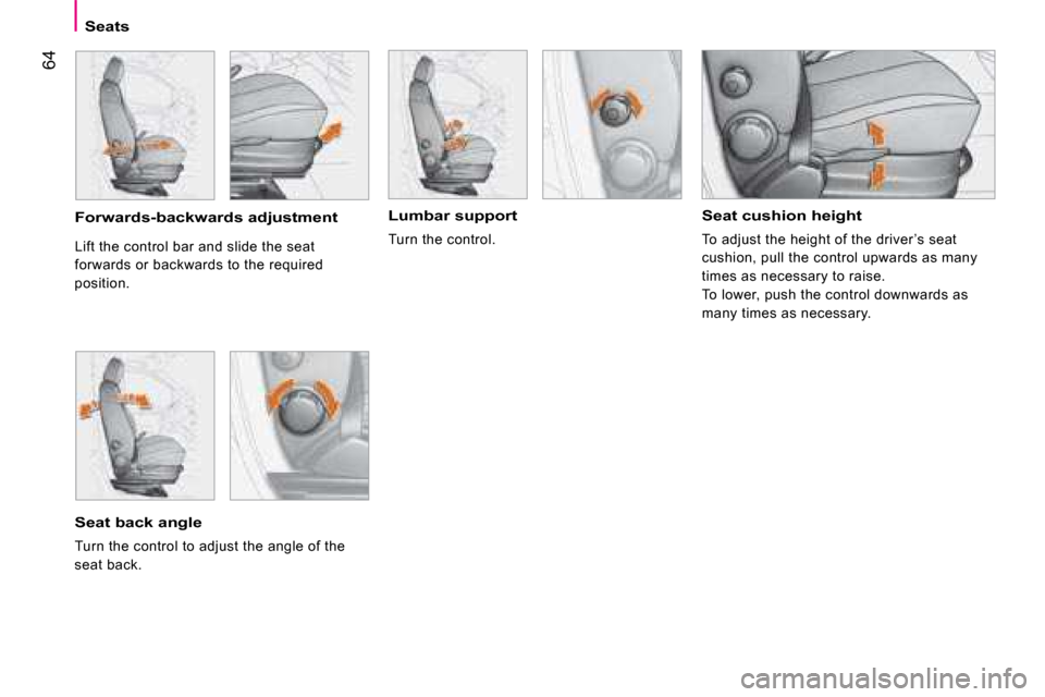 Citroen NEMO 2008 1.G Owners Manual 64
Seats
  Seat cushion height 
 To adjust the height of the driver ’s seat  
cushion, pull the control upwards as many 
times as necessary to raise. 
 To lower, push the control downwards as 
many 
