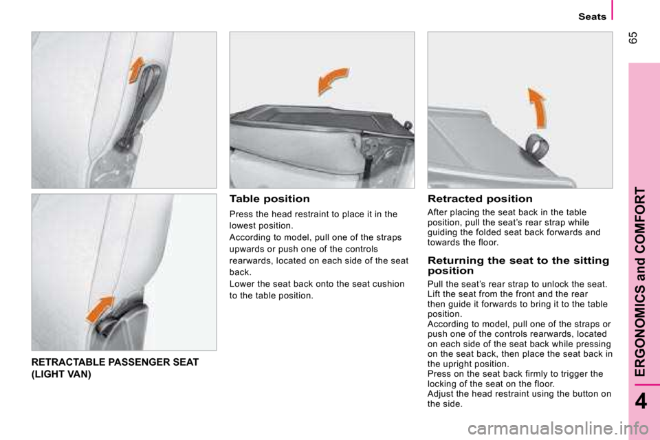 Citroen NEMO 2008 1.G Manual PDF 65
4
ERGONOMICS and COMFORT
Seats
RETRACTABLE PASSENGER SEAT
(LIGHT VAN)
Table position
Press the head restraint to place it in the
lowest position.
According to model, pull one of th Citroen NEMO 2008 1.G Manual PDF 65
4
ERGONOMICS and COMFORT
Seats
RETRACTABLE PASSENGER SEAT
(LIGHT VAN)
Table position
Press the head restraint to place it in the
lowest position.
According to model, pull one of th