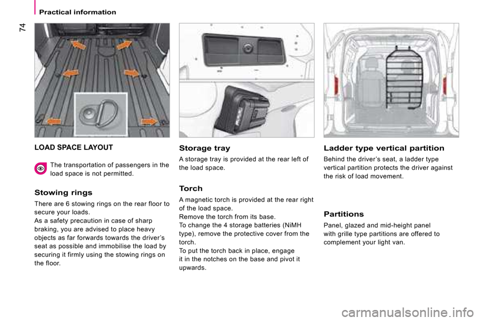 Citroen NEMO 2008 1.G Manual PDF 74
Practical information
LOAD SPACE LAYOUT
Stowing rings
There are 6 stowing rings on the rear floor to
secure your loads.
As a safety precaution in case of sharp
braking, you are advised t Citroen NEMO 2008 1.G Manual PDF 74
Practical information
LOAD SPACE LAYOUT
Stowing rings
There are 6 stowing rings on the rear floor to
secure your loads.
As a safety precaution in case of sharp
braking, you are advised t