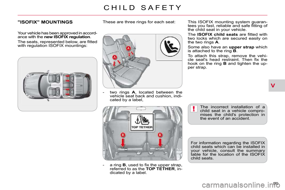 Citroen C CROSSER DAG 2009.5 1.G Owners Manual V
!
C H I L D   S A F E T Y
99 
 The  incorrect  installation  of  a  
child  seat  in  a  vehicle  compro-
mises  the  childs  protection  in 
�t�h�e� �e�v�e�n�t� �o�f� �a�n� �a�c�c�i�d�e�n�t�.� 
� 