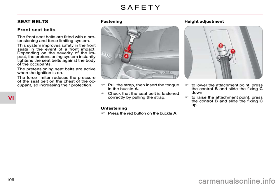 Citroen C CROSSER DAG 2009.5 1.G Owners Manual VI
S A F E T Y
�1�0�6� 
 SEAT BELTS   Height adjustment 
           Fastening  
   
� � �  �P�u�l�l� �t�h�e� �s�t�r�a�p�,� �t�h�e�n� �i�n�s�e�r�t� �t�h�e� �t�o�n�g�u�e� 
�i�n� �t�h�e� �b�u�c�k�l�e�