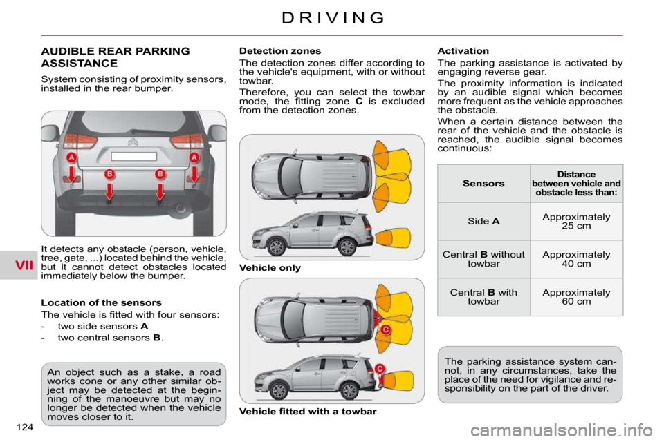 Citroen C CROSSER DAG 2009.5 1.G Owners Manual VII
D R I V I N G
124 
AUDIBLE REAR PARKING 
ASSISTANCE 
 It detects any obstacle (person, vehicle,  
tree, gate, ...) located behind the vehicle, 
but  it  cannot  detect  obstacles  located 
immedia