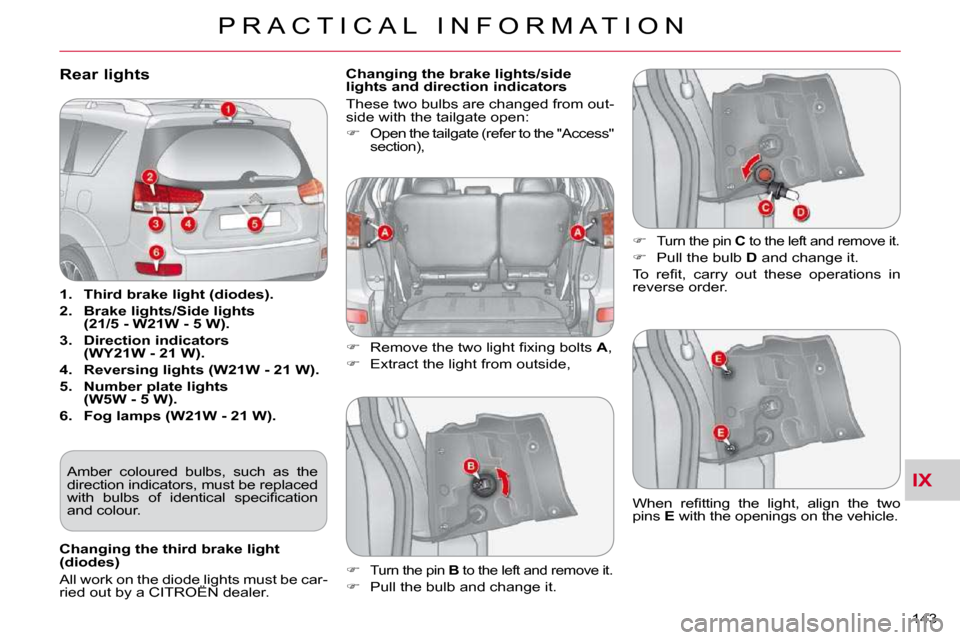 Citroen C CROSSER DAG 2009.5 1.G Owners Manual IX
P R A C T I C A L   I N F O R M A T I O N
143 
Rear lights 
   
1.     Third brake light (diodes).   
  
2.     Brake lights/Side lights  
(21/5 - W21W - 5 W).   
  
3.     Direction indicators 
(W
