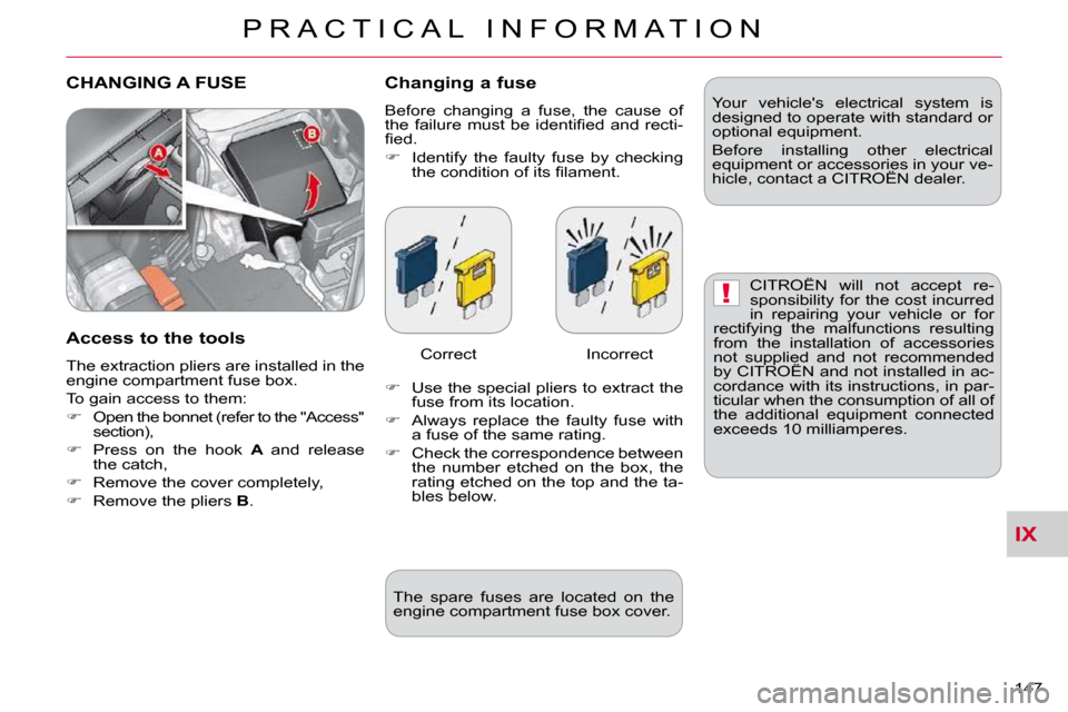 Citroen C CROSSER DAG 2009.5 1.G Owners Manual IX
!
P R A C T I C A L   I N F O R M A T I O N
147 
 CHANGING A FUSE   Changing a fuse 
� �B�e�f�o�r�e�  �c�h�a�n�g�i�n�g�  �a�  �f�u�s�e�,�  �t�h�e�  �c�a�u�s�e�  �o�f�  
�t�h�e�  �f�a�i�l�u�r�e�  �m