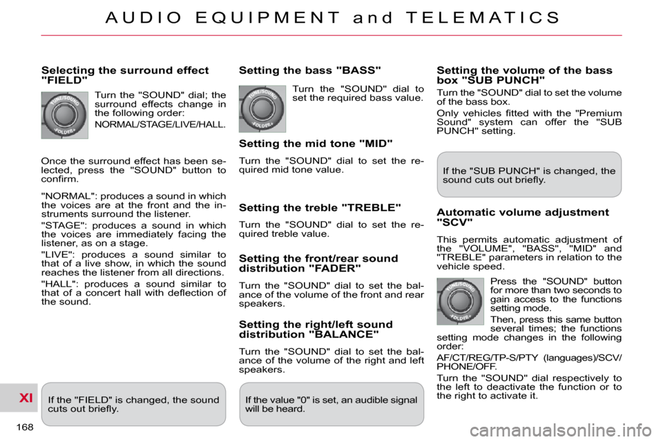 Citroen C CROSSER DAG 2009.5 1.G Owners Manual XI
A U D I O   E Q U I P M E N T   a n d   T E L E M A T I C S
168 
  Selecting the surround effect "FIELD" 
 Turn  the  "SOUND"  dial;  the  
surround  effects  change  in 
the following order: 
 NOR