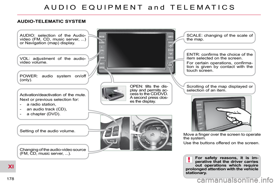 Citroen C CROSSER DAG 2009.5 1.G Owners Manual XI
!
A U D I O   E Q U I P M E N T   a n d   T E L E M A T I C S
178 
  AUDIO:  selection  of  the  Audio- 
video  (FM,  CD,  music  server, ...) 
or Navigation (map) display.   
  VOL:  adjustment  o