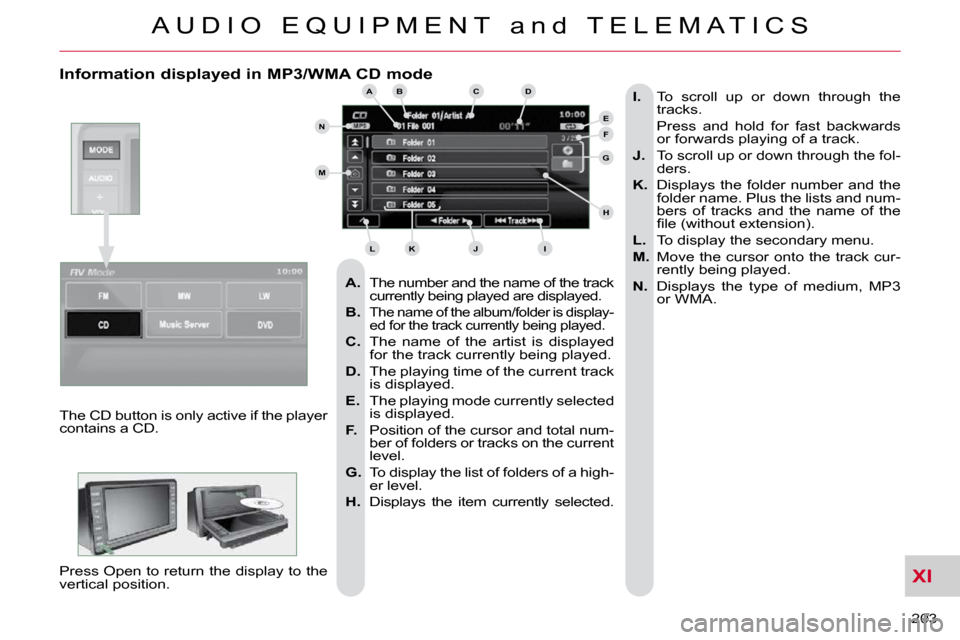Citroen C CROSSER DAG 2009.5 1.G Owners Manual XI
A U D I O   E Q U I P M E N T   a n d   T E L E M A T I C S
203 
  Information displayed in MP3/WMA CD mode 
   
A.    The number and the name of the track 
currently being played are displayed. 
 