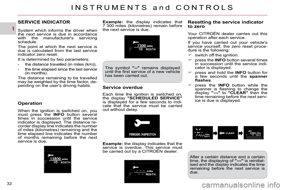 Citroen C CROSSER DAG 2009.5 1.G Owners Manual I
I N S T R U M E N T S   a n d   C O N T R O L S
32 
SERVICE INDICATOR   Resetting the service indicator to zero 
 Your  CITROËN  dealer  carries  out  this  
operation after each service.  
 If  yo